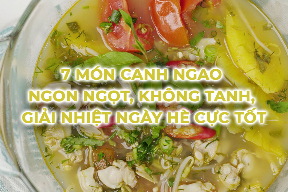 7 món canh ngao ngon ngọt, không tanh, giải nhiệt ngày hè cực tốt